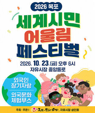 2026 목포 세계시민 어울림 페스티벌  일시: 2026. 10. 23.(금) 오후 6시 장소: 자유시장 중앙통로  외국인 장기자랑 외국문화 체험부스  주최·주관: 목포문화재단, 자유시장 상인회