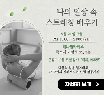 나의 일상 속 스트레칭 배우기 일 시 : 5월 21 (화) 19:00~21:00 장 소 : 해봐필라테스, (목포시 미항로 99, 3층) 근심이 나를 뒤덮을 때 '해봐, 리트릿 ' 마음의 짐을 덜어내고, 나 자신과 친해져보는 신체 활동시간 자세히 보기